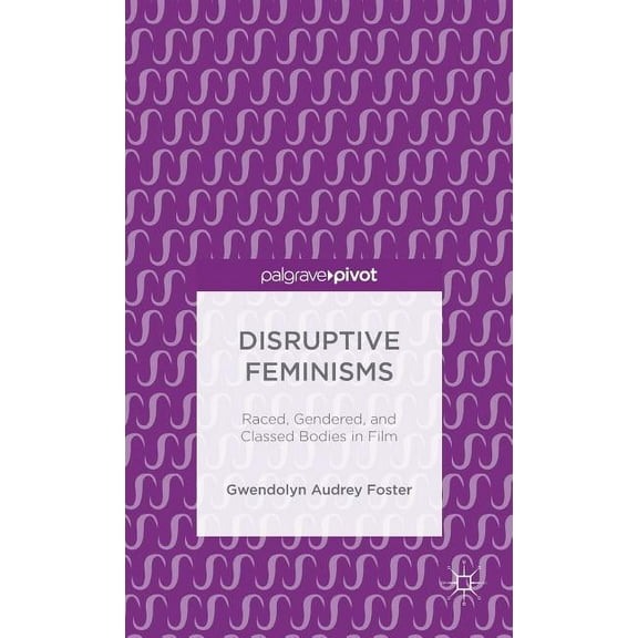 Disruptive Feminisms: Raced, Gendered, and Classed Bodies in Film, (Hardcover)