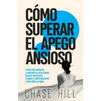 CÃ³mo superar el apego ansioso: 8 pasos para controlar la ansiedad en las relaciones, dejar de preocuparte, eliminar el s, (Paperback)