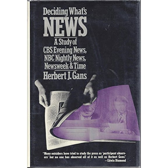 Pre-Owned Deciding What's News : A Study of CBS Evening News, NBC Nightly News, Newsweek, and Time
