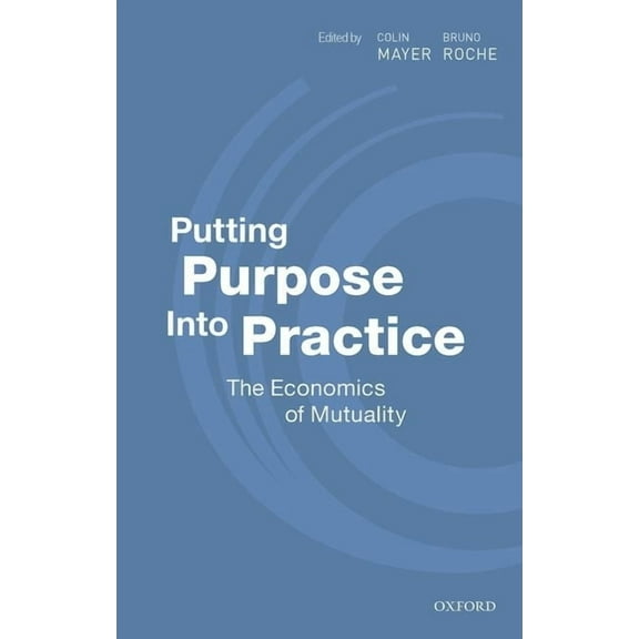 Putting Purpose Into Practice: The Economics of Mutuality, (Hardcover)
