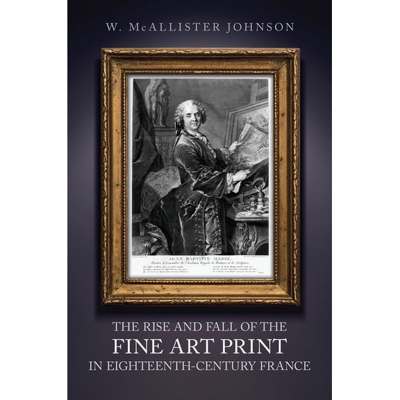 The Rise and Fall of the Fine Art Print in Eighteenth-Century France, (Hardcover)