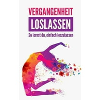 Vergangenheit loslassen: So lernst du, einfach loszulassen (Paperback)