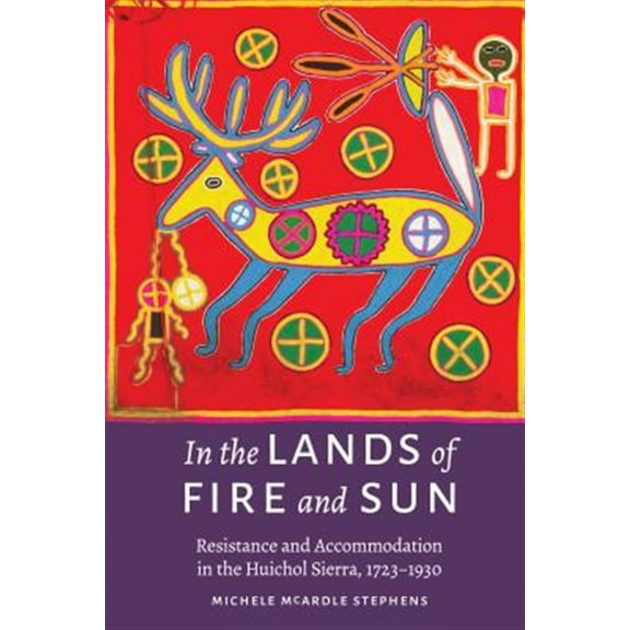 Pre-Owned In the Lands of Fire and Sun : Resistance and Accommodation in the Huichol Sierra, 17231930 (Hardcover)