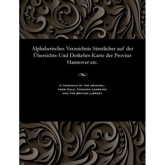 Alphabetisches Verzeichnis Sämtlicher Auf Der Übersichts-Und Derkehrs-Karte Der Provinz Hannover Etc. (Paperback)