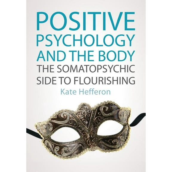 Positive Psychology and the Body: The Somatopsychic Side to Flourishing, (Paperback)