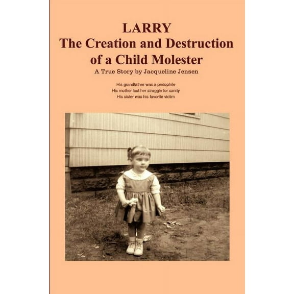 Larry : The Creation and Destruction of a Child Molester