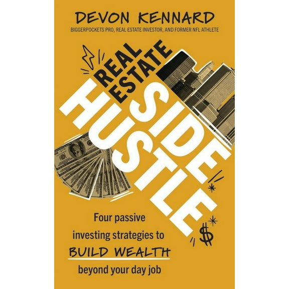 Real Estate Side Hustle: Four Passive Investing Strategies to Build Wealth Beyond Your Day Job, (Hardcover)