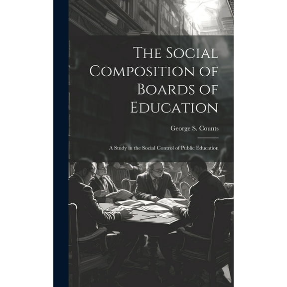 The Social Composition of Boards of Education; a Study in the Social Control of Public Education (Hardcover)