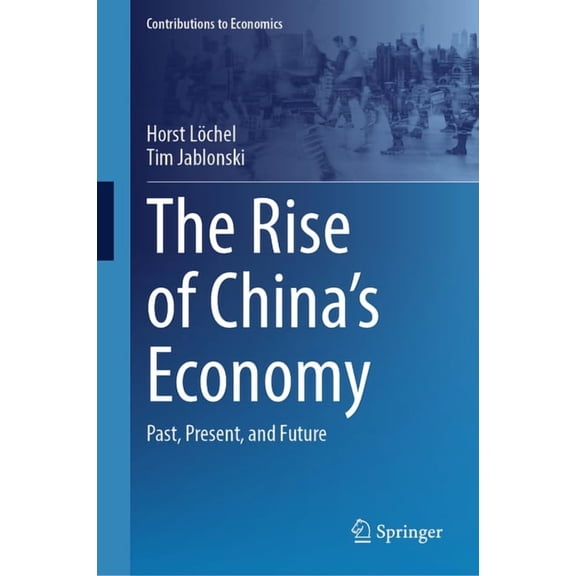 Contributions to Economics The Rise of China's Economy: Past, Present, and Future, (Hardcover)