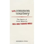 Uncommon Courtesy: The Basics of Good Behavior for a Badly Behaved World [Paperback - Used]