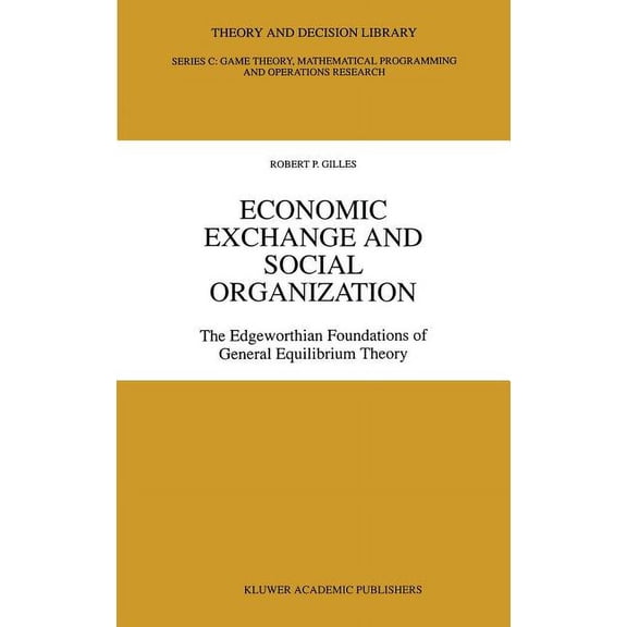 Theory and Decision Library C Economic Exchange and Social Organization: The Edgeworthian Foundations of General Equilibrium Theory, Book 12, (Hardcover)
