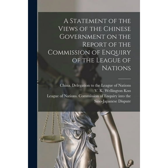 A Statement of the Views of the Chinese Government on the Report of the Commission of Enquiry of the League of Nations, (Paperback)