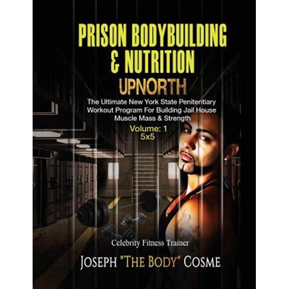 Pre-Owned Prison Bodybuilding & Nutrition: Upnorth: Upnorth: The New York State Penitentiary Workout Program for Building Jail House Muscle Mass & Strength