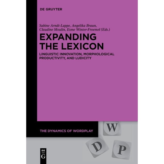 Dynamics of Wordplay Expanding the Lexicon: Linguistic Innovation, Morphological Productivity, and Ludicity, Book 5, (Paperback)