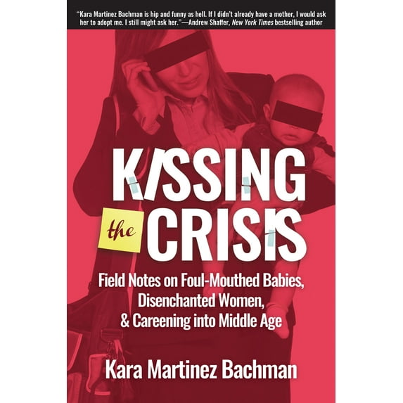 Pre-Owned Kissing the Crisis: Field Notes on Foul-Mouthed Babies, Disenchanted Women, and Careening Into Middle Age (Paperback) 1610352904 9781610352901