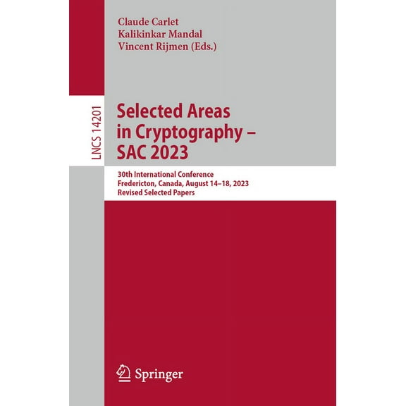 Lecture Notes in Computer Science Selected Areas in Cryptography - Sac 2023: 30th International Conference, Fredericton, Canada, August 14-18, 2023, Revis, Book 14201, (Paperback)