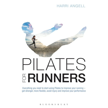 Pilates for Runners : Everything you need to start using Pilates to improve your running – get stronger, more flexible, avoid injury and improve your (Best Way To Improve Running)
