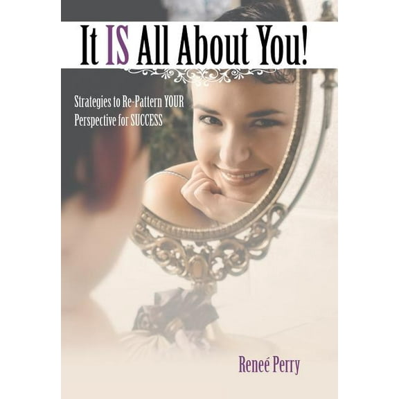 It Is All about You!: Strategies to Re-Pattern Your Perspective for Success (Hardcover)