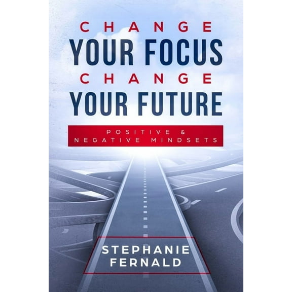 Change Your Focus Change Your Future: Positive and Negative Mindsets (Paperback)