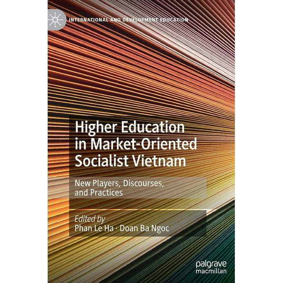 International and Development Education Higher Education in Market-Oriented Socialist Vietnam: New Players, Discourses, and Practices, (Hardcover)