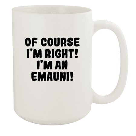 

Of Course I m Right! I m An Emauni! - Ceramic 15oz White Mug White