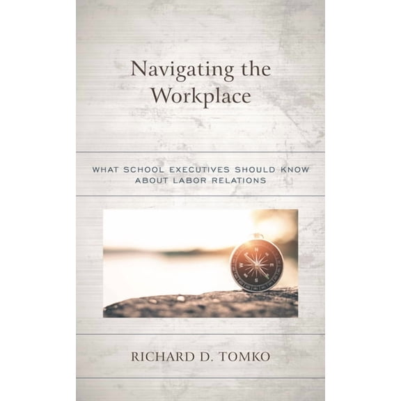 Navigating the Workplace: What School Executives Should Know about Labor Relations, (Hardcover)