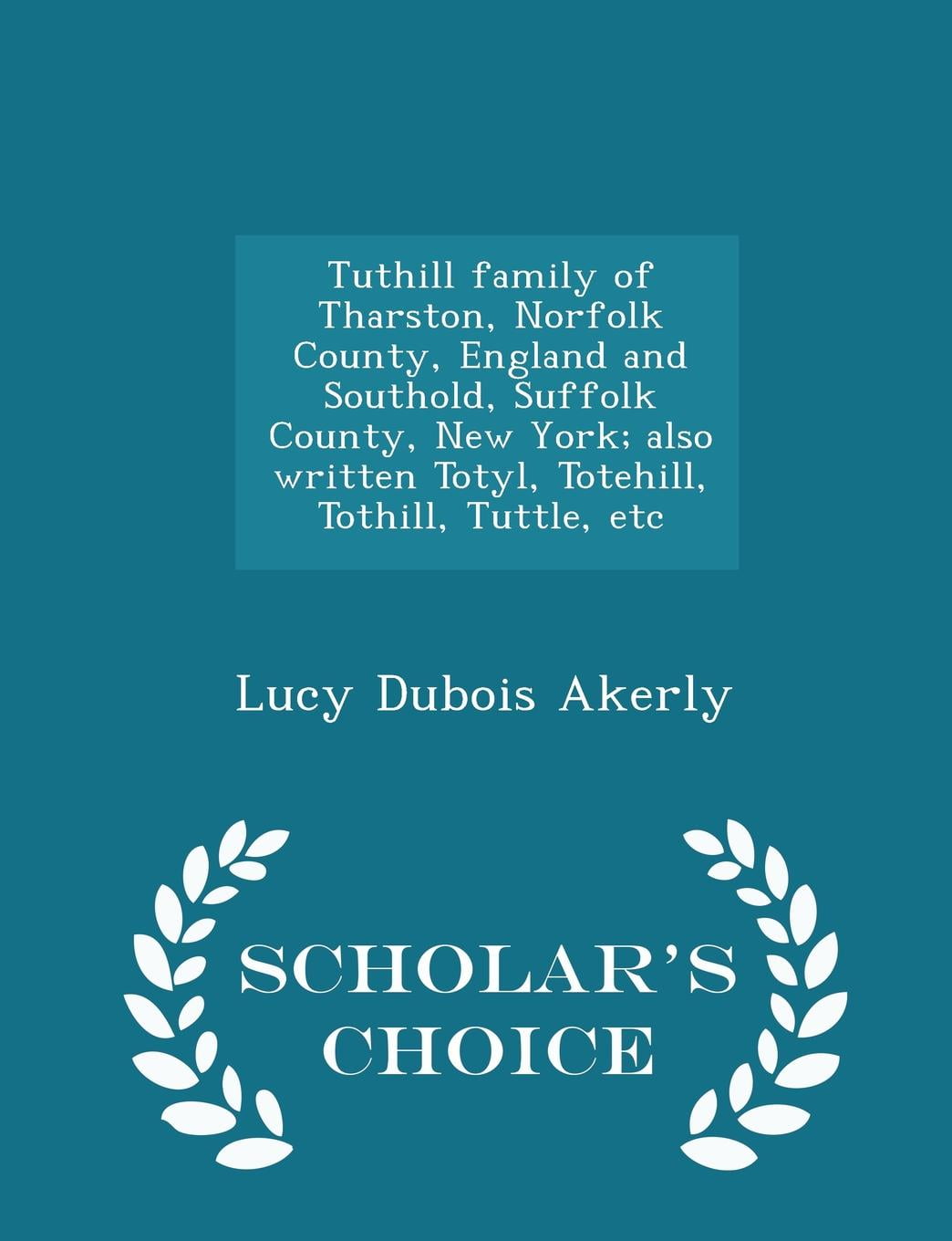 Tuthill Family Of Tharston Norfolk County England And Southold Suffolk County New York Also Written Totyl Totehill Tothill Tuttle Etc Scholar S Choice Edition Paperback Walmart Com Walmart Com