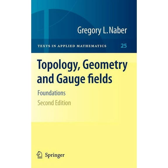 Texts in Applied Mathematics Topology, Geometry and Gauge Fields: Foundations, Book 25, (Hardcover)