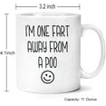 thumbnail image 2 of Poo Mug I''m One Fart Away from A Poo Coffee Mug - Funny Sarcastic - Humor Gift for Men, Women, Family Novelty Ceramic Cup Gift 11oz, 2 of 6