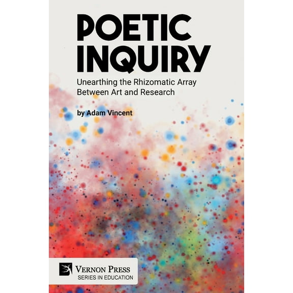 Education Poetic Inquiry: Unearthing the Rhizomatic Array Between Art and Research, (Paperback)