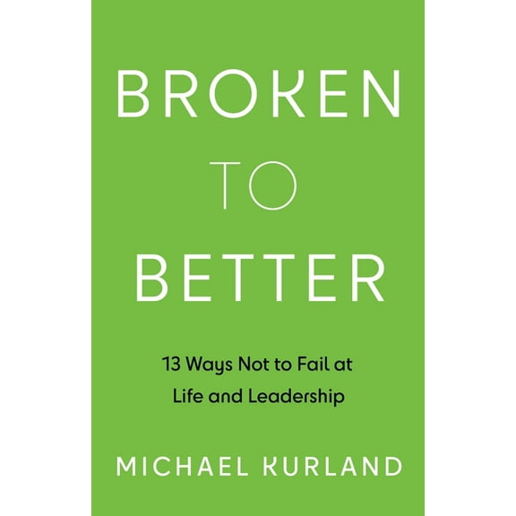 Broken to Better: 13 Ways Not to Fail at Life and Leadership, (Paperback)