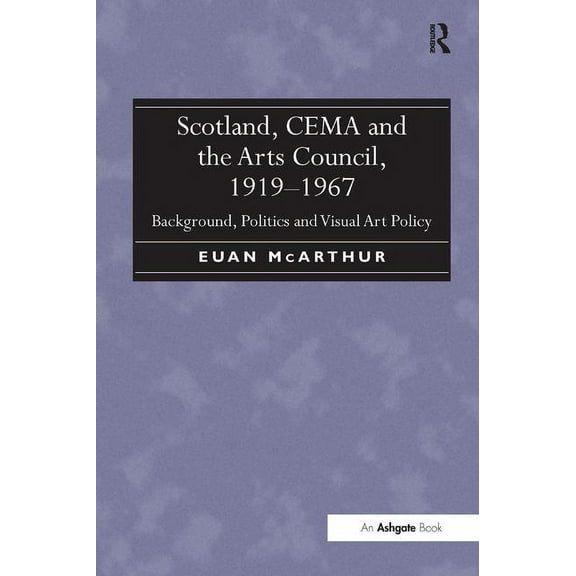 Scotland, CEMA and the Arts Council, 1919-1967: Background, Politics and Visual Art Policy, (Hardcover)
