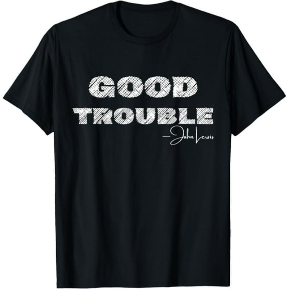 Get In Good Necessary Trouble John Lewis Social Justice Gift T-Shirt