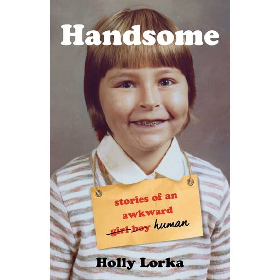 Handsome: Stories of an Awkward Girl Boy Human, (Paperback)