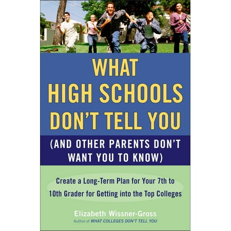 What High Schools Don't Tell You (And Other Parents Don't Want You toKnow) : Create a Long-Term Plan for Your 7th to 10th Grader for Getting into the Top Col (Best Science Experiments For 7th Graders)