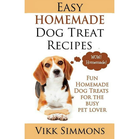 Dog Care and Training Easy Homemade Dog Treat Recipes: Fun Homemade Dog Treats for the Busy Pet Lover, Book 2, (Paperback)
