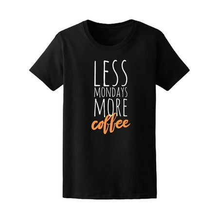 Less Mondays More Coffee Quote Tee Women's -Image by