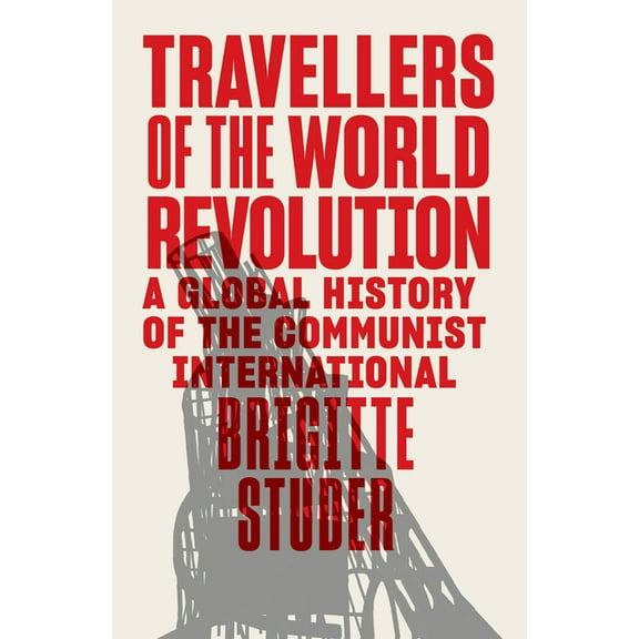 Travellers of the World Revolution: A Global History of the Communist International, (Hardcover)