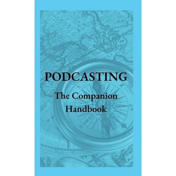 Podcasting - The Companion Handbook: A Guide to Producing and Publishing Your Podcast, (Hardcover)
