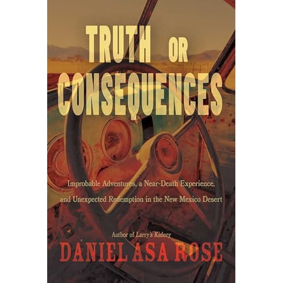 Pre-Owned Truth or Consequences: Improbable Adventures, a Near-Death Experience, and Unexpected Redemption in the New Mexico Desert (Hardcover) 0826364780 9780826364784