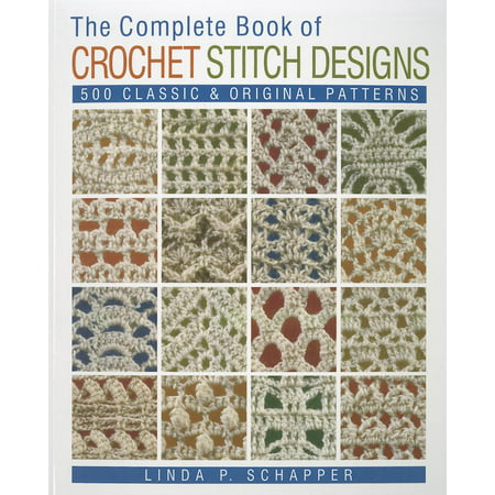 The Complete Book of Crochet Stitch Designs : 500 Classic & Original (Best Crochet Scarf Patterns)