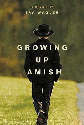 growing up amish a memoir ira wagler growing up amish a memoir ira wagler