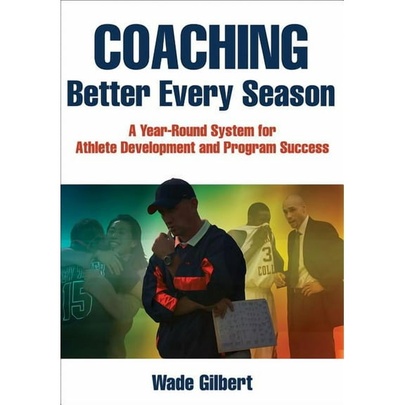 Coaching Better Every Season: A Year-Round System for Athlete Development and Program Success, (Paperback)