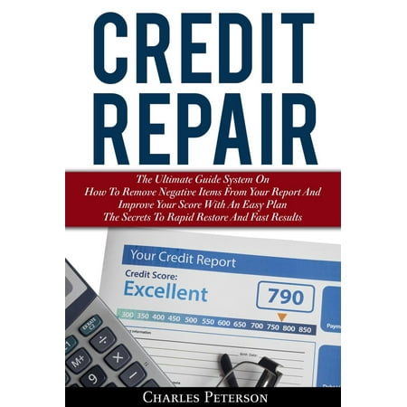 Credit Repair: The Ultimate Guide System On How To Remove Negative Items From Your Report And Improve Your Score With An Easy Plan; The Secrets To Rapid Restore And Fast Results - (Best Way To Remove Negative Items From My Credit Report)