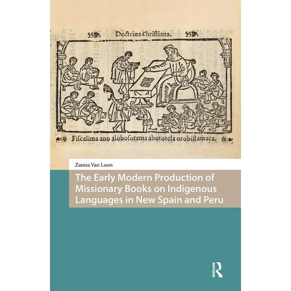 Languages and Culture in History The Early Modern Production of Missionary Books on Indigenous Languages in New Spain and Peru, (Hardcover)