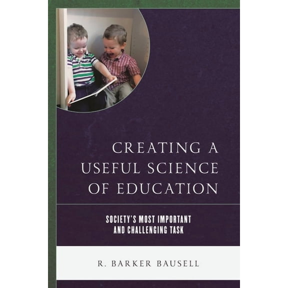 Creating a Useful Science of Education: Society's Most Important and Challenging Task, (Hardcover)