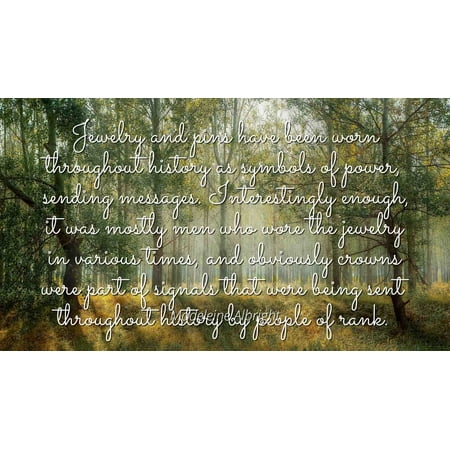 - Madeleine Albright - Famous Quotes Laminated POSTER PRINT 24x20 - Jewelry and pins have been worn throughout history as symbols of power, sending messages. Interestingly enough, it was mostly men who