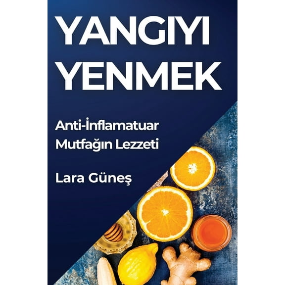Yangıyı Yenmek: Anti-İnflamatuar Mutfağın Lezzeti, (Paperback)