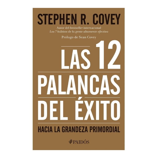 Las 12 Palancas del Éxito. Hacia la Grandeza Primordial Paidos México Stephen R. Covey