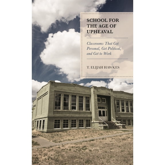 School for the Age of Upheaval: Classrooms That Get Personal, Get Political, and Get to Work, (Paperback)